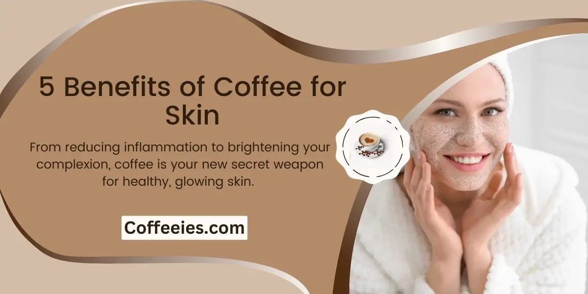 5 Benefits of Coffee for Skin